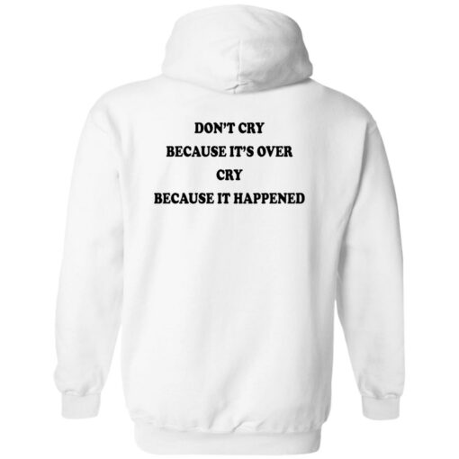 Don’t’ cry because it’s over cry because it happened shirt Shirt Sweatshirt Long Sleeve Hoodie Tank Mug