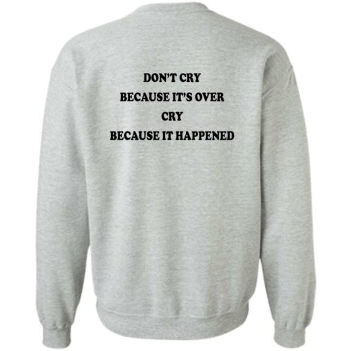 Don’t’ cry because it’s over cry because it happened shirt Shirt Sweatshirt Long Sleeve Hoodie Tank Mug