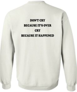 Dont' cry because it's over cry because it happened shirt Shirt Sweatshirt Long Sleeve Hoodie Tank Mug 4