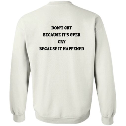 Don’t’ cry because it’s over cry because it happened shirt Shirt Sweatshirt Long Sleeve Hoodie Tank Mug