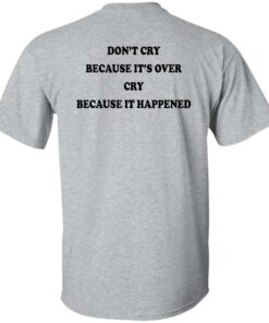Dont' cry because it's over cry because it happened shirt Shirt Sweatshirt Long Sleeve Hoodie Tank Mug 5