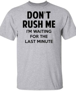 Dont Rush Me Im Waiting For The Last Minute Shirt Hoodie Tank Shirt Sweatshirt Long Sleeve Hoodie Tank Mug 4