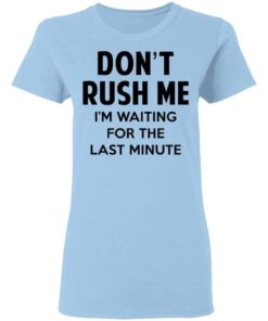 Dont Rush Me Im Waiting For The Last Minute Shirt Hoodie Tank Shirt Sweatshirt Long Sleeve Hoodie Tank Mug 5