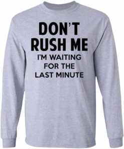 Dont Rush Me Im Waiting For The Last Minute Shirt Hoodie Tank Shirt Sweatshirt Long Sleeve Hoodie Tank Mug 8