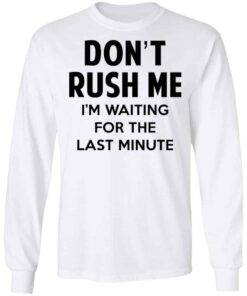 Dont Rush Me Im Waiting For The Last Minute Shirt Hoodie Tank Shirt Sweatshirt Long Sleeve Hoodie Tank Mug 9