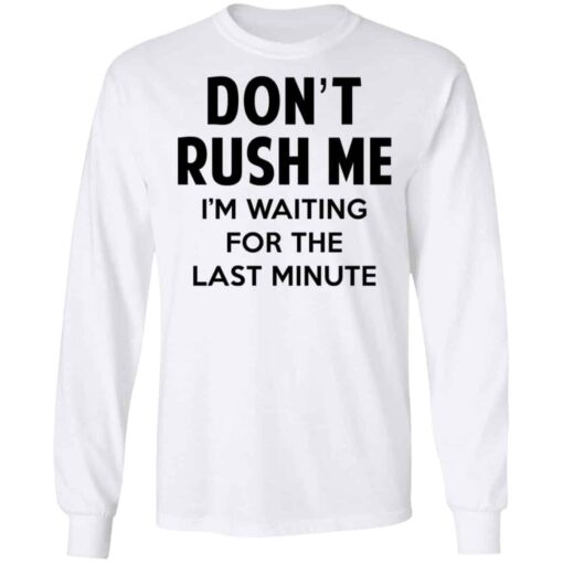 Don’t Rush Me I’m Waiting For The Last Minute Shirt, Hoodie, Tank Shirt Sweatshirt Long Sleeve Hoodie Tank Mug