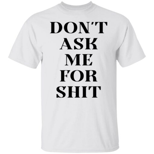 Don’t ask me for shit shirt Shirt Sweatshirt Long Sleeve Hoodie Tank Mug