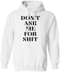 Don’t ask me for shit shirt Shirt Sweatshirt Long Sleeve Hoodie Tank Mug