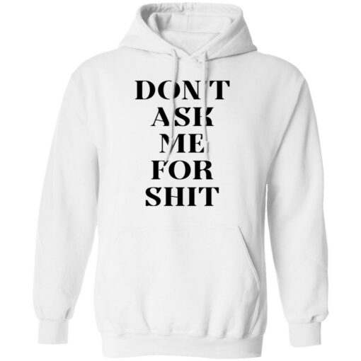 Don’t ask me for shit shirt Shirt Sweatshirt Long Sleeve Hoodie Tank Mug