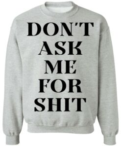 Don't ask me for shit shirt Shirt Sweatshirt Long Sleeve Hoodie Tank Mug 2 Dont ask me for shit shirt Shirt Sweatshirt Long Sleeve Hoodie Tank Mug 3