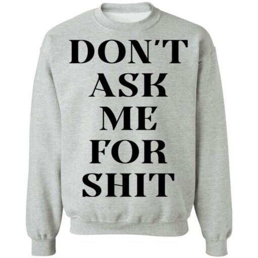 Don’t ask me for shit shirt Shirt Sweatshirt Long Sleeve Hoodie Tank Mug