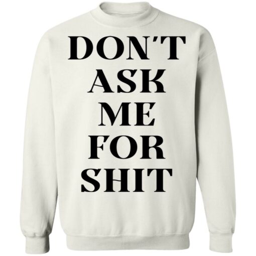 Don’t ask me for shit shirt Shirt Sweatshirt Long Sleeve Hoodie Tank Mug