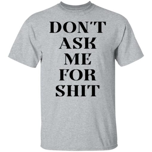 Don’t ask me for shit shirt Shirt Sweatshirt Long Sleeve Hoodie Tank Mug