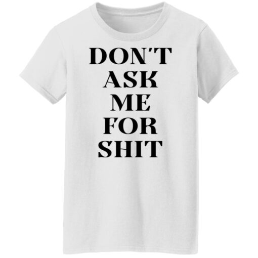 Don’t ask me for shit shirt Shirt Sweatshirt Long Sleeve Hoodie Tank Mug