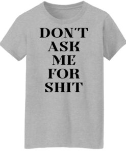 Don't ask me for shit shirt Shirt Sweatshirt Long Sleeve Hoodie Tank Mug 6 Dont ask me for shit shirt Shirt Sweatshirt Long Sleeve Hoodie Tank Mug 7