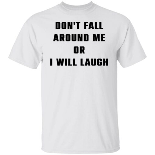 Don’t fall around me or i will laugh shirt Shirt Sweatshirt Long Sleeve Hoodie Tank Mug