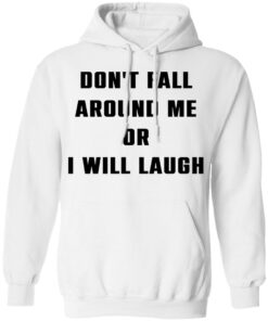 Don’t fall around me or i will laugh shirt Shirt Sweatshirt Long Sleeve Hoodie Tank Mug