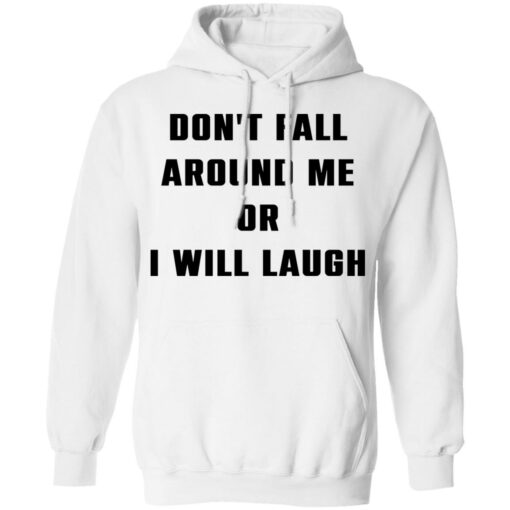 Don’t fall around me or i will laugh shirt Shirt Sweatshirt Long Sleeve Hoodie Tank Mug