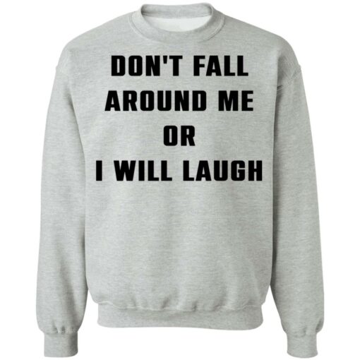 Don’t fall around me or i will laugh shirt Shirt Sweatshirt Long Sleeve Hoodie Tank Mug