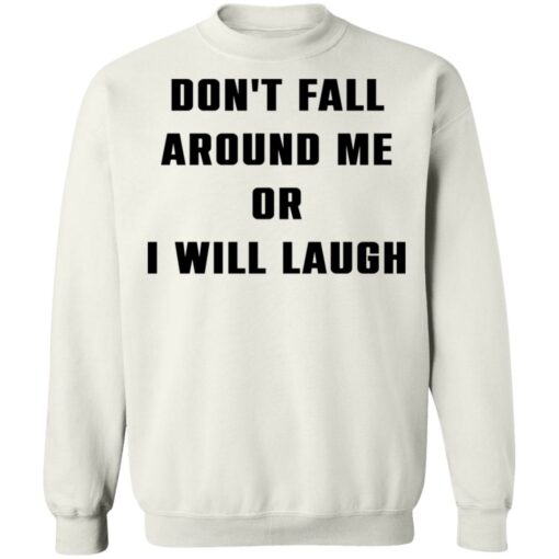 Don’t fall around me or i will laugh shirt Shirt Sweatshirt Long Sleeve Hoodie Tank Mug