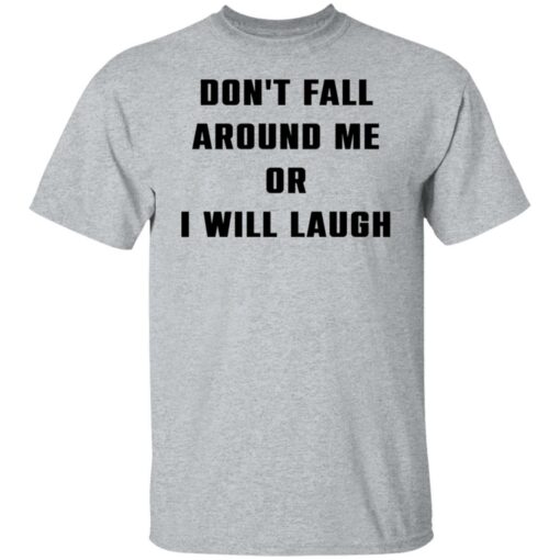 Don’t fall around me or i will laugh shirt Shirt Sweatshirt Long Sleeve Hoodie Tank Mug