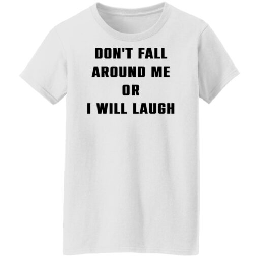 Don’t fall around me or i will laugh shirt Shirt Sweatshirt Long Sleeve Hoodie Tank Mug