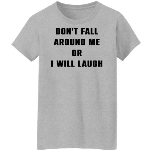 Don’t fall around me or i will laugh shirt Shirt Sweatshirt Long Sleeve Hoodie Tank Mug