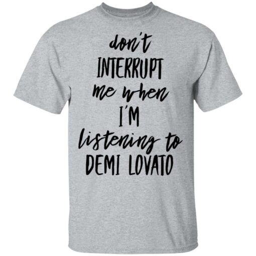 Don’t interrupt me when i’m listening to demi Lovato shirt Shirt Sweatshirt Long Sleeve Hoodie Tank Mug