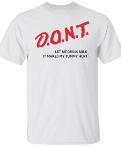 Dont let me drink milk it makes my tummy hurt shirt Shirt Sweatshirt Long Sleeve Hoodie Tank Mug