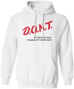 Dont let me drink milk it makes my tummy hurt shirt Shirt Sweatshirt Long Sleeve Hoodie Tank Mug
