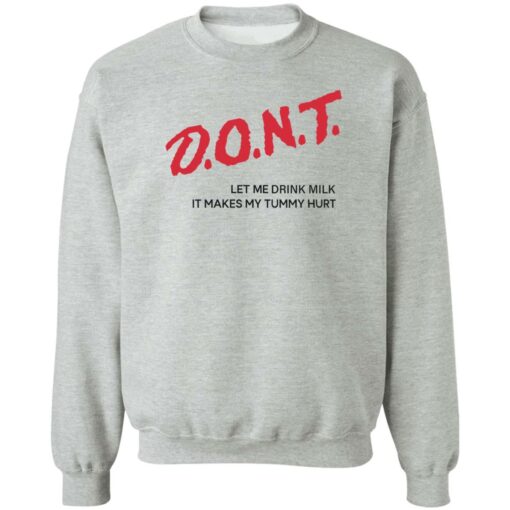 Dont let me drink milk it makes my tummy hurt shirt Shirt Sweatshirt Long Sleeve Hoodie Tank Mug