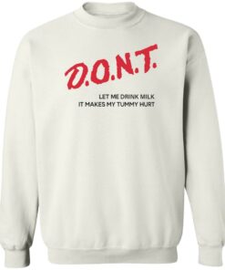 Dont let me drink milk it makes my tummy hurt shirt Shirt Sweatshirt Long Sleeve Hoodie Tank Mug 4