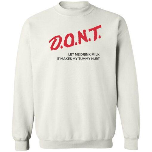 Dont let me drink milk it makes my tummy hurt shirt Shirt Sweatshirt Long Sleeve Hoodie Tank Mug