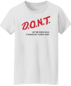 Dont let me drink milk it makes my tummy hurt shirt Shirt Sweatshirt Long Sleeve Hoodie Tank Mug 6