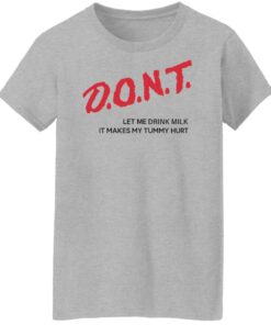 Dont let me drink milk it makes my tummy hurt shirt Shirt Sweatshirt Long Sleeve Hoodie Tank Mug 7
