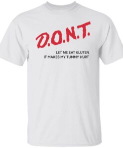 Dont let me eat gluten it makes my tummy hurt shirt Shirt Sweatshirt Long Sleeve Hoodie Tank Mug