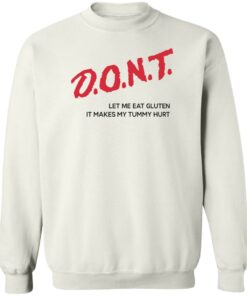 Dont let me eat gluten it makes my tummy hurt shirt Shirt Sweatshirt Long Sleeve Hoodie Tank Mug 3 Dont let me eat gluten it makes my tummy hurt shirt Shirt Sweatshirt Long Sleeve Hoodie Tank Mug 4