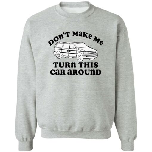 Don’t make me turn this car around shirt Shirt Sweatshirt Long Sleeve Hoodie Tank Mug