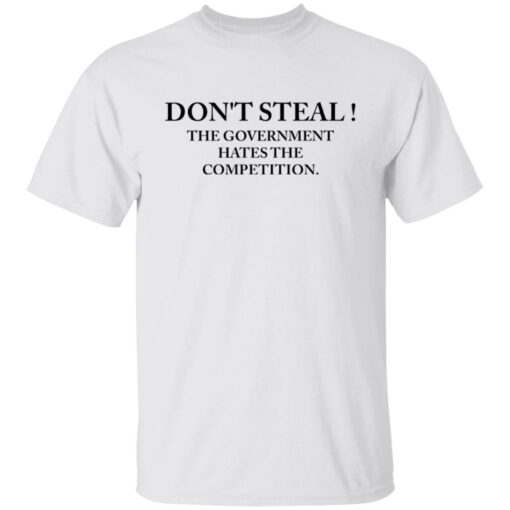 Don’t steal the government hates the competition shirt Shirt Sweatshirt Long Sleeve Hoodie Tank Mug