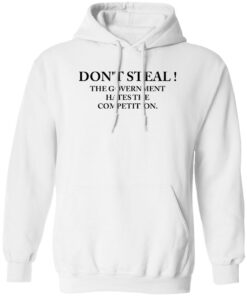 Don’t steal the government hates the competition shirt Shirt Sweatshirt Long Sleeve Hoodie Tank Mug