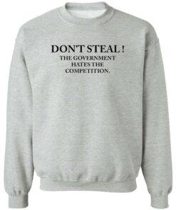 Dont steal the government hates the competition shirt Shirt Sweatshirt Long Sleeve Hoodie Tank Mug 3