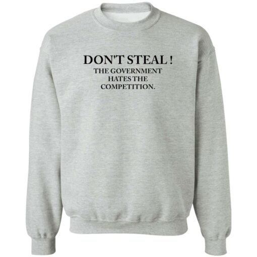 Don’t steal the government hates the competition shirt Shirt Sweatshirt Long Sleeve Hoodie Tank Mug