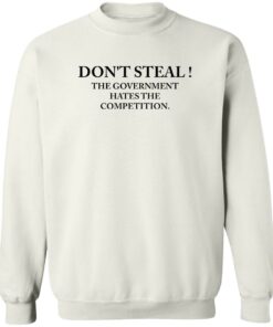 Dont steal the government hates the competition shirt Shirt Sweatshirt Long Sleeve Hoodie Tank Mug 4