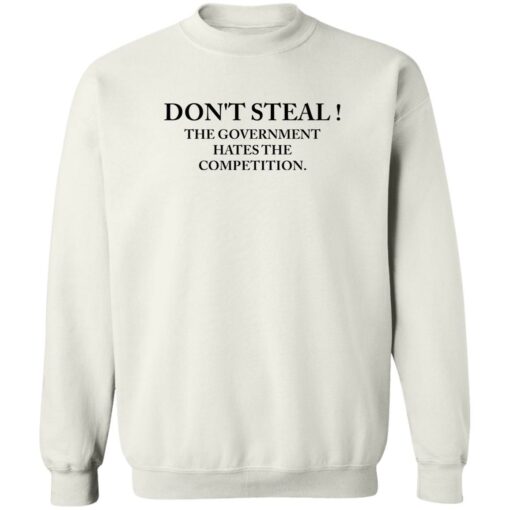 Don’t steal the government hates the competition shirt Shirt Sweatshirt Long Sleeve Hoodie Tank Mug