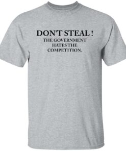 Dont steal the government hates the competition shirt Shirt Sweatshirt Long Sleeve Hoodie Tank Mug 5