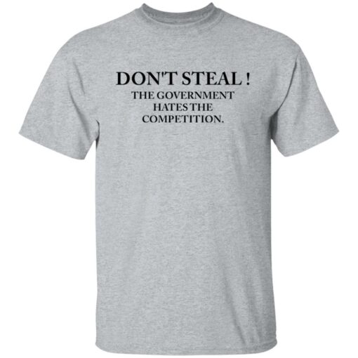 Don’t steal the government hates the competition shirt Shirt Sweatshirt Long Sleeve Hoodie Tank Mug