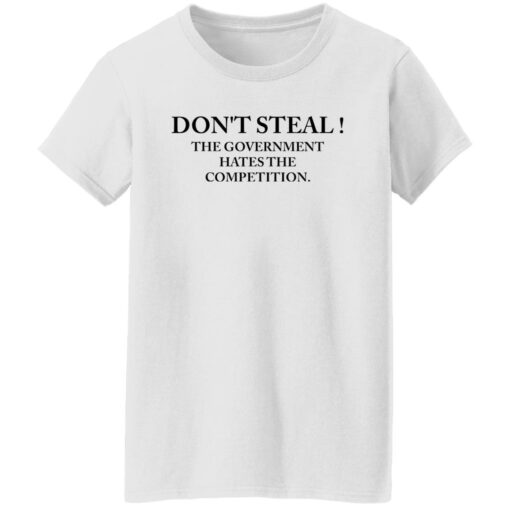 Don’t steal the government hates the competition shirt Shirt Sweatshirt Long Sleeve Hoodie Tank Mug