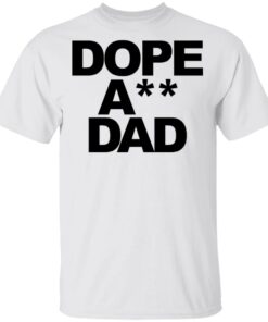 Dope ass dad shirt Shirt Sweatshirt Long Sleeve Hoodie Tank Mug