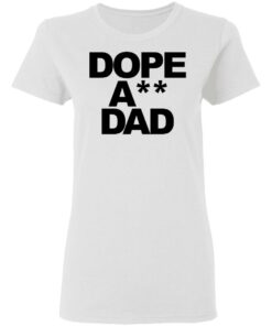 Dope ass dad shirt Shirt Sweatshirt Long Sleeve Hoodie Tank Mug 7 Dope ass dad shirt Shirt Sweatshirt Long Sleeve Hoodie Tank Mug 7