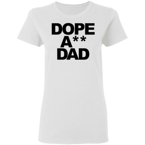 Dope ass dad shirt Shirt Sweatshirt Long Sleeve Hoodie Tank Mug